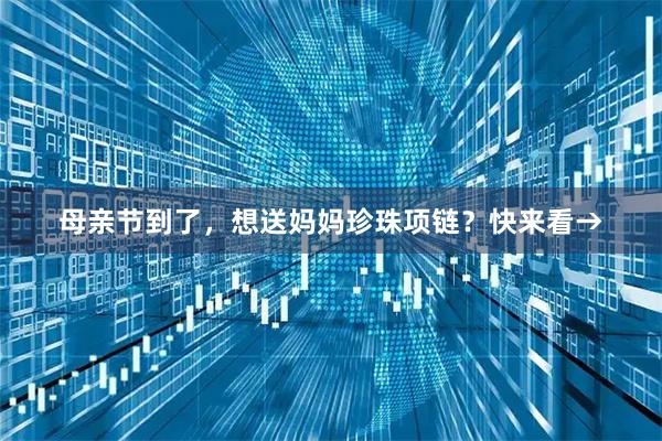 母亲节到了，想送妈妈珍珠项链？快来看→
